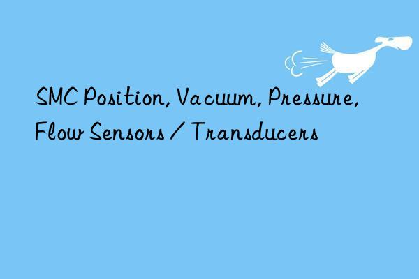 SMC Position, Vacuum, Pressure, Flow Sensors / Transducers