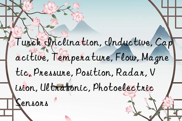 Turck Inclination, Inductive, Capacitive, Temperature, Flow, Magnetic, Pressure, Position, Radar, Vision, Ultrasonic, Photoelectric Sensors