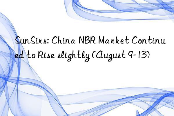 SunSirs: China NBR Market Continued to Rise slightly (August 9-13)