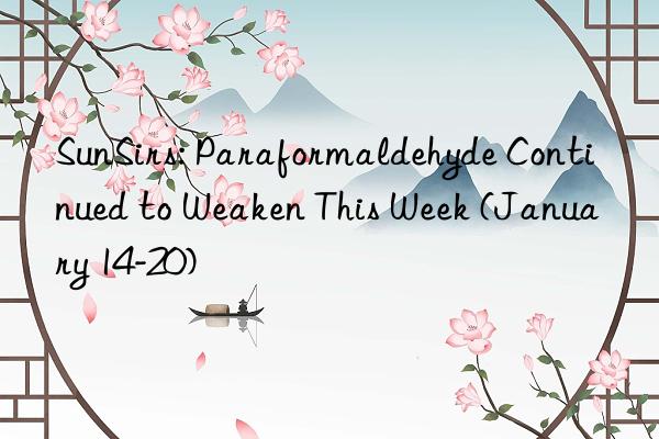 SunSirs: Paraformaldehyde Continued to Weaken This Week (January 14-20)