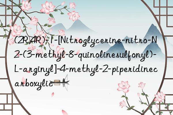 (2R,4R)-1-[Nitroglycerine-nitro-N2-(3-methyl-8-quinolinesulfonyl)-L-arginyl]-4-methyl-2-piperidinecarboxylic