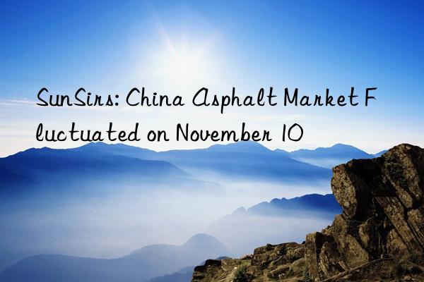 SunSirs: China Asphalt Market Fluctuated on November 10