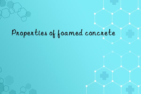 Properties of foamed concrete