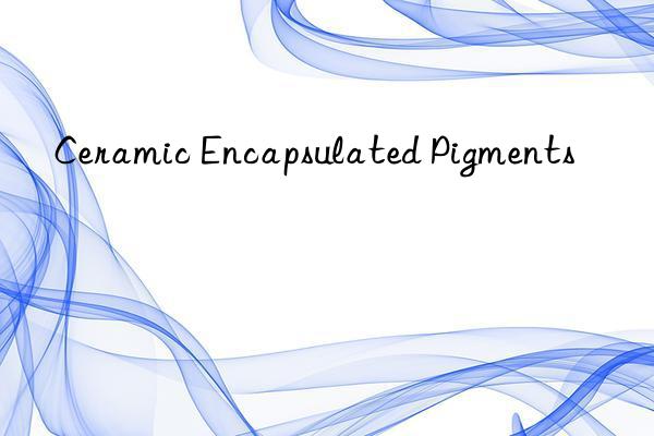 Ceramic Encapsulated Pigments