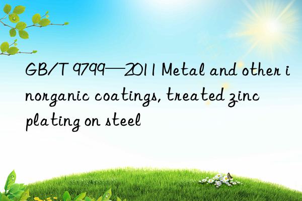 GB/T 9799—2011 Metal and other inorganic coatings, treated zinc plating on steel