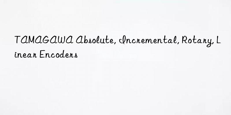 TAMAGAWA Absolute, Incremental, Rotary, Linear Encoders