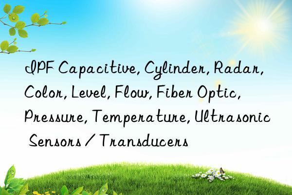 IPF Capacitive, Cylinder, Radar, Color, Level, Flow, Fiber Optic, Pressure, Temperature, Ultrasonic Sensors / Transducers