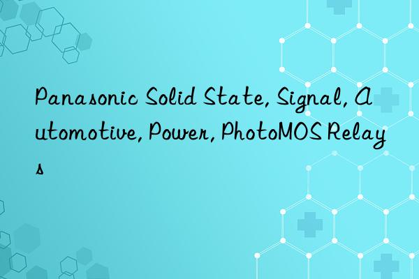 Panasonic Solid State, Signal, Automotive, Power, PhotoMOS Relays