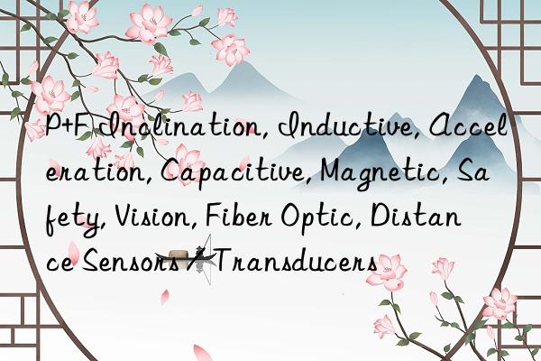 P+F Inclination, Inductive, Acceleration, Capacitive, Magnetic, Safety, Vision, Fiber Optic, Distance Sensors / Transducers