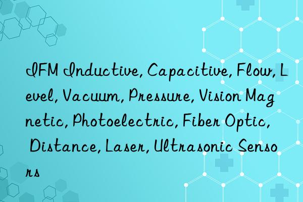 IFM Inductive, Capacitive, Flow, Level, Vacuum, Pressure, Vision Magnetic, Photoelectric, Fiber Optic, Distance, Laser, Ultrasonic Sensors