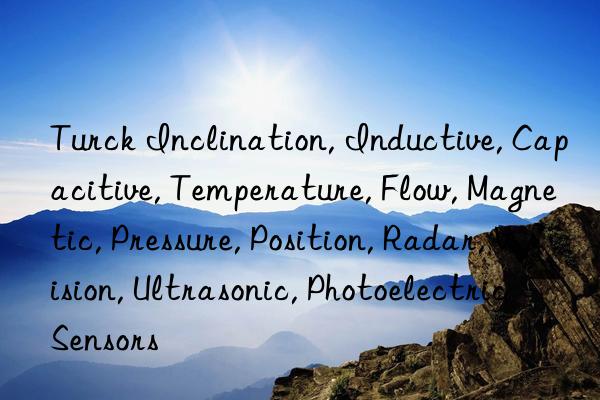 Turck Inclination, Inductive, Capacitive, Temperature, Flow, Magnetic, Pressure, Position, Radar, Vision, Ultrasonic, Photoelectric Sensors