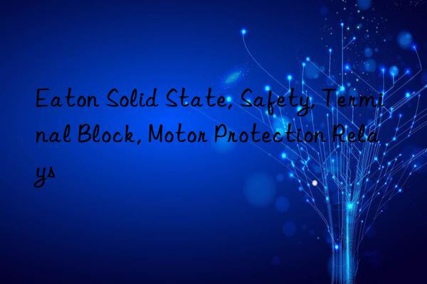 Eaton Solid State, Safety, Terminal Block, Motor Protection Relays