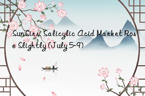 SunSirs: Salicylic Acid Market Rose Slightly (July 5-9)