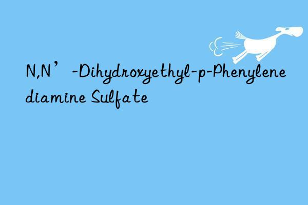 N,N’-Dihydroxyethyl-p-Phenylenediamine Sulfate