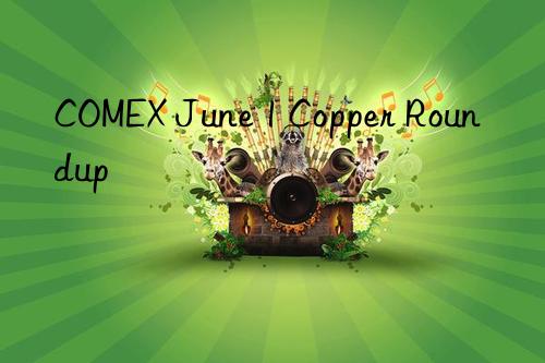 COMEX June 1 Copper Roundup