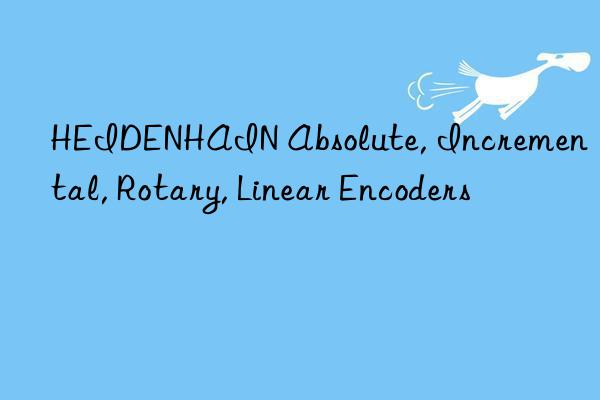 HEIDENHAIN Absolute, Incremental, Rotary, Linear Encoders