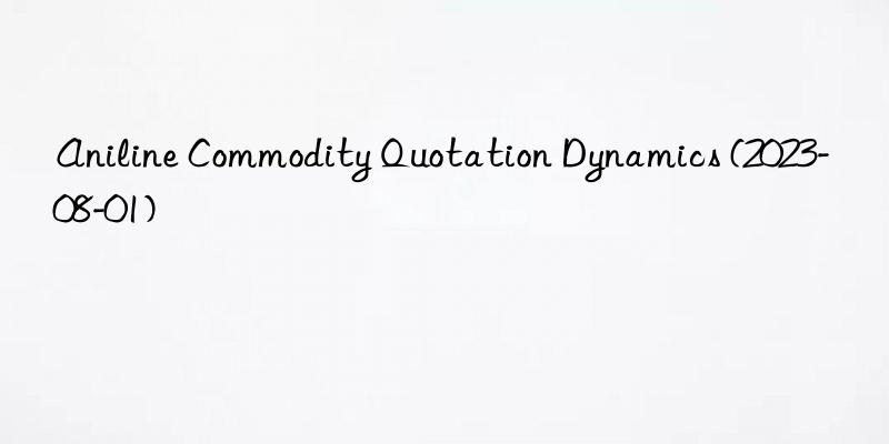 Aniline Commodity Quotation Dynamics (2023-08-01)