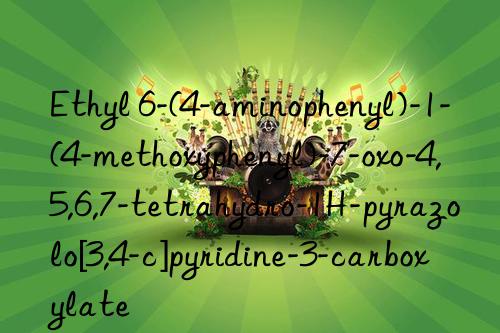 Ethyl 6-(4-aminophenyl)-1-(4-methoxyphenyl)-7-oxo-4,5,6,7-tetrahydro-1H-pyrazolo[3,4-c]pyridine-3-carboxylate