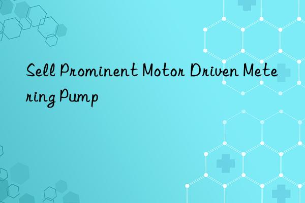 Sell Prominent Motor Driven Metering Pump