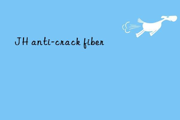 JH anti-crack fiber