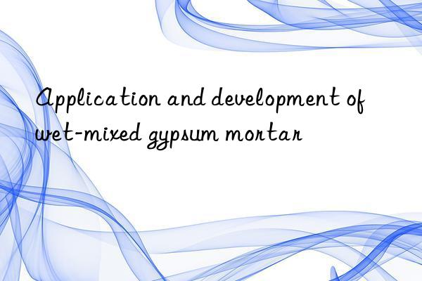 Application and development of wet-mixed gypsum mortar