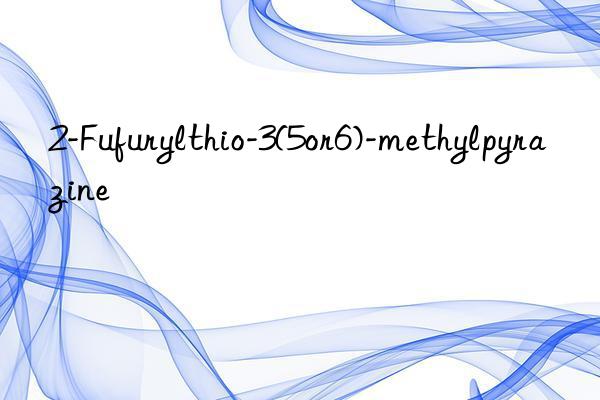 2-Fufurylthio-3(5or6)-methylpyrazine