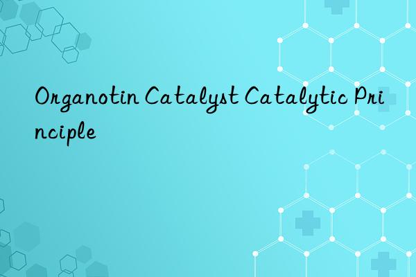 Organotin Catalyst Catalytic Principle