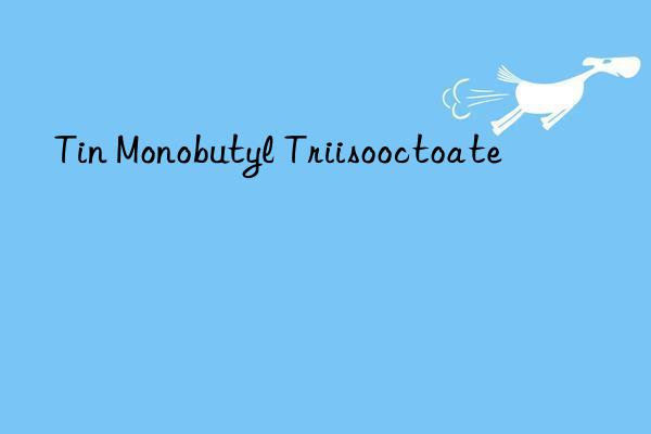 Tin Monobutyl Triisooctoate