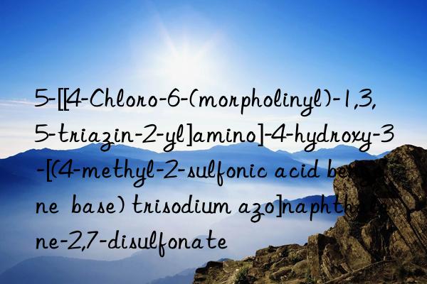 5-[[4-Chloro-6-(morpholinyl)-1,3,5-triazin-2-yl]amino]-4-hydroxy-3-[(4-methyl-2-sulfonic acid benzene  base) trisodium azo]naphthalene-2,7-disulfonate