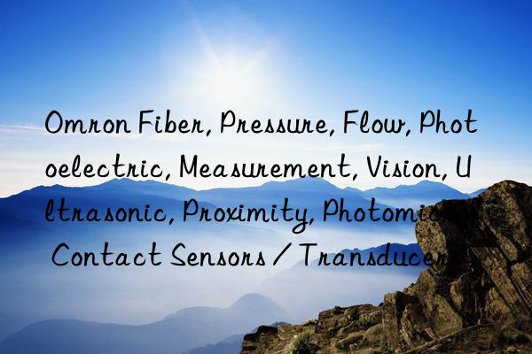 Omron Fiber, Pressure, Flow, Photoelectric, Measurement, Vision, Ultrasonic, Proximity, Photomicro, Contact Sensors / Transducers