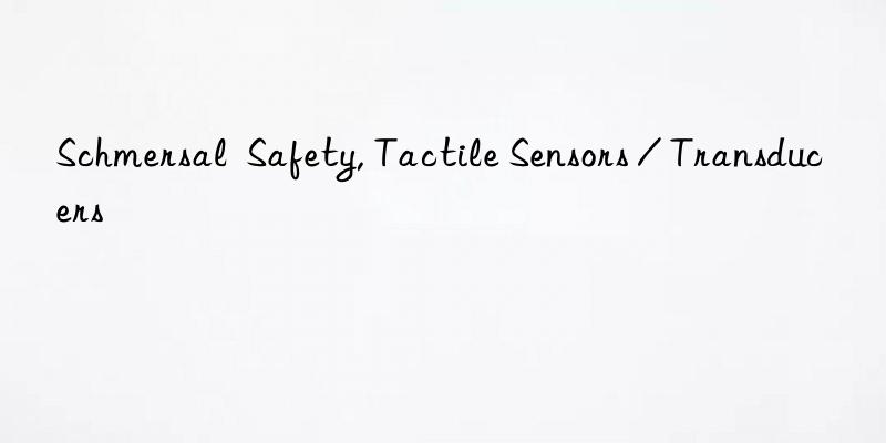 Schmersal  Safety, Tactile Sensors / Transducers