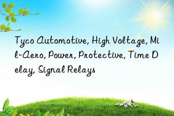 Tyco Automotive, High Voltage, Mil-Aero, Power, Protective, Time Delay, Signal Relays