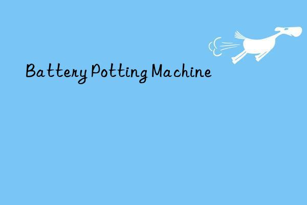 Battery Potting Machine