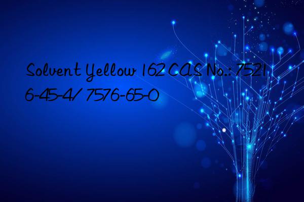 Solvent Yellow 162 CAS No.: 75216-45-4/ 7576-65-0