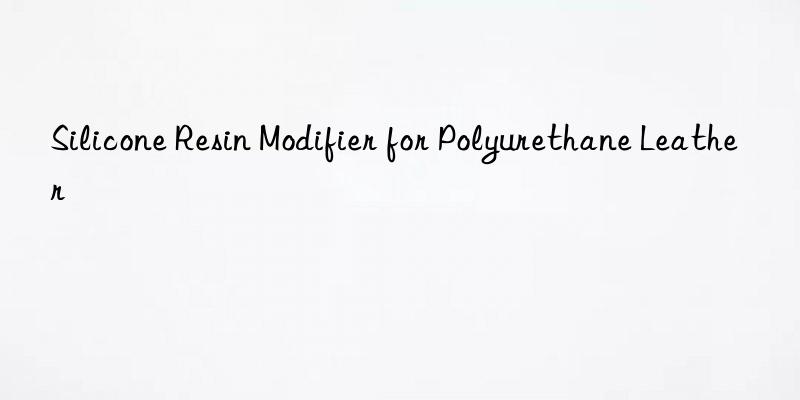 Silicone Resin Modifier for Polyurethane Leather