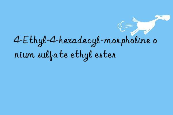 4-Ethyl-4-hexadecyl-morpholine onium sulfate ethyl ester