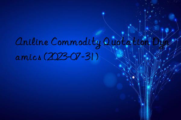 Aniline Commodity Quotation Dynamics (2023-07-31)