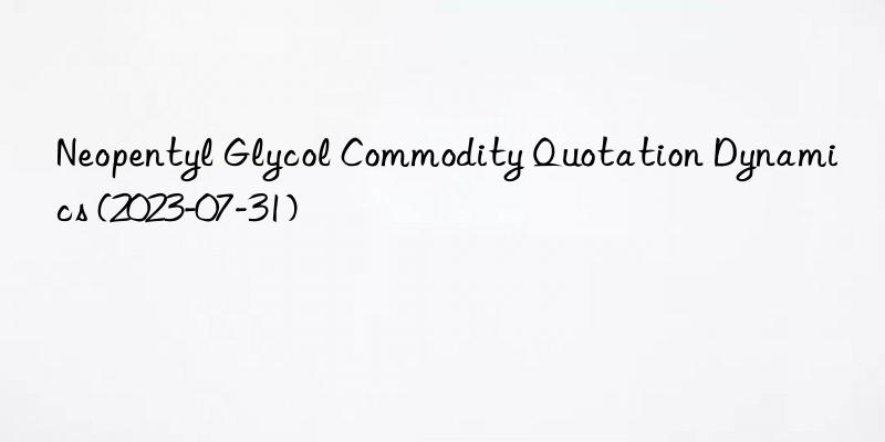 Neopentyl Glycol Commodity Quotation Dynamics (2023-07-31)