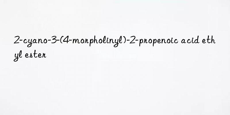 2-cyano-3-(4-morpholinyl)-2-propenoic acid ethyl ester