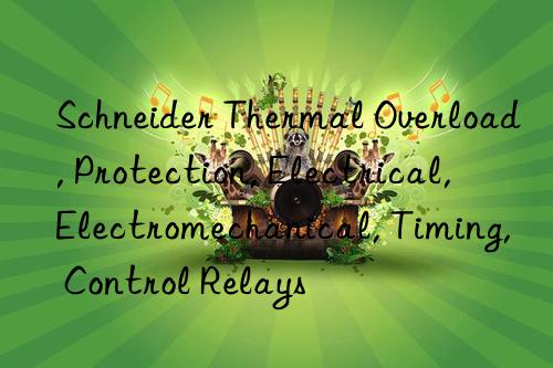 Schneider Thermal Overload, Protection, Electrical, Electromechanical, Timing, Control Relays