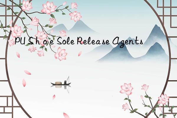 PU S h o e Sole Release Agents