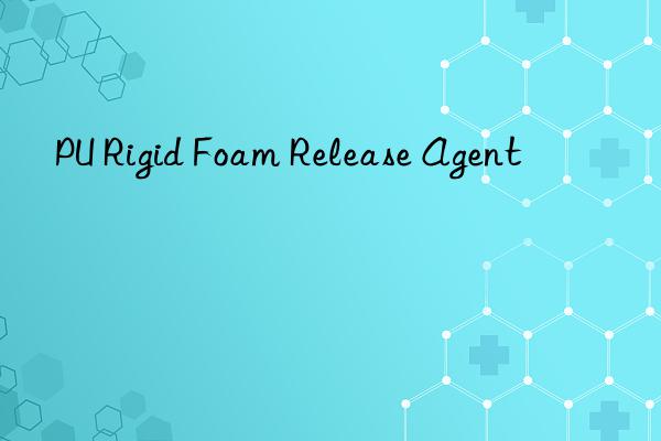 PU Rigid Foam Release Agent