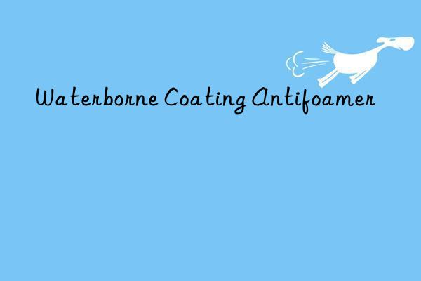 Waterborne Coating Antifoamer