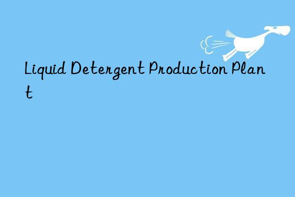 Liquid Detergent Production Plant