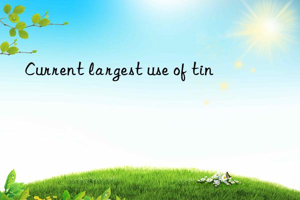 Current largest use of tin