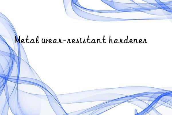 Metal wear-resistant hardener