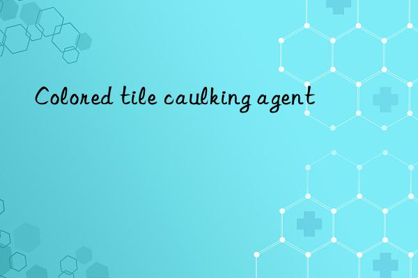 Colored tile caulking agent