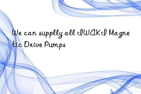 We can supplly all IWAKI Magnetic Drive Pumps