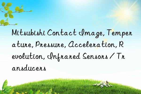 Mitsubishi Contact Image, Temperature, Pressure, Acceleration, Revolution, Infrared Sensors / Transducers