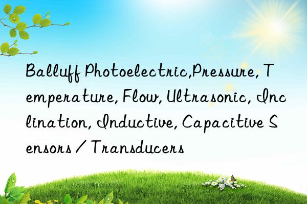 Balluff Photoelectric,Pressure, Temperature, Flow, Ultrasonic, Inclination, Inductive, Capacitive Sensors / Transducers